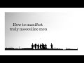 How to manifest men who are truly masculine and respectable?