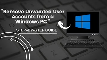 "How to Remove Unwanted User Accounts from a Windows PC: Step-by-Step Guide"