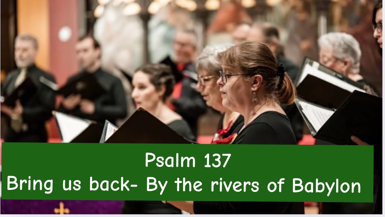 Psalm 137 Bring us back- By rivers of Babylon 