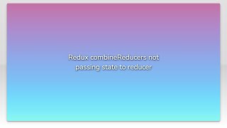 Redux combineReducers not passing state to reducer