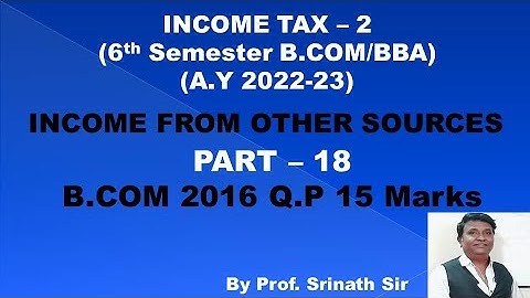 Income From Other Sources (A.Y 2022-23) PART 18 - B.COM 2016 Question Paper 15 Marks By Srinath Sir