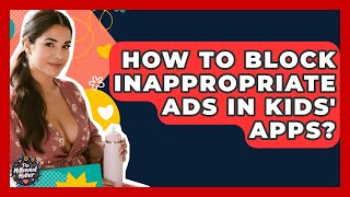How To Block Inappropriate Ads In Kids' Apps? - The Millennial Mother
