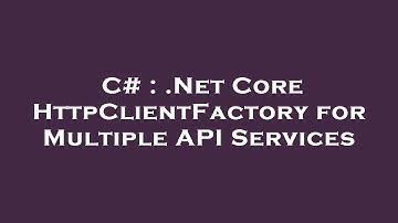 C# : .Net Core HttpClientFactory for Multiple API Services