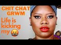 Chit Chat GRWM: Life Kicking My A$$ Ya&#39;ll