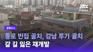 [발품뉴스] 종로는 빈집 골치, 강남은 투기 골치…갈 길 잃은 재개발 / JTBC 뉴스룸