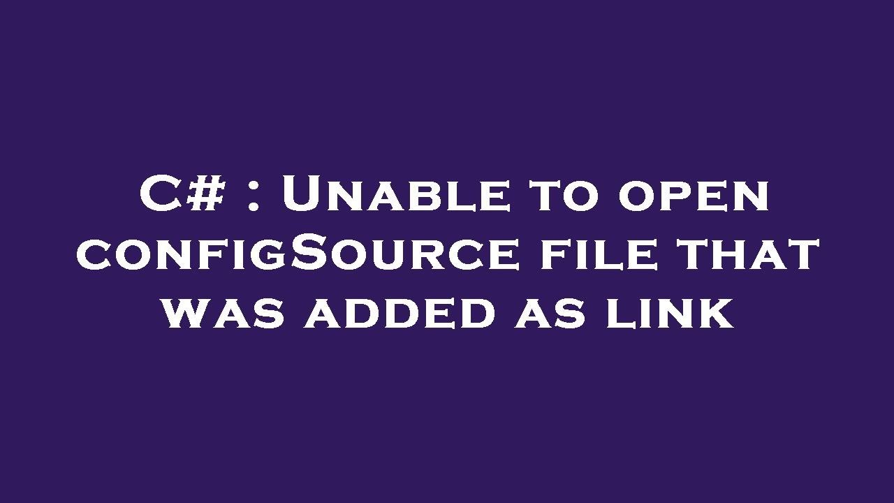 C# : Unable to open configSource file that was added as link - YouTube