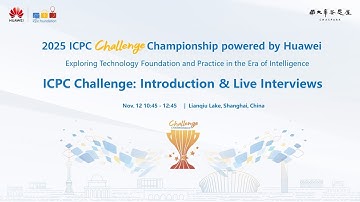 ICPC Challenge: Introduction & Live Interviews | 2025 ICPC Challenge Championship powered by Huawei