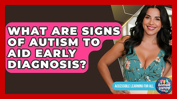 What Are Signs Of Autism To Aid Early Diagnosis? - Accessible Learning For All