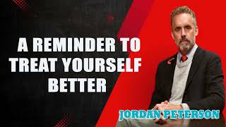 Jordan Peterson - A Reminder To Treat Yourself Better