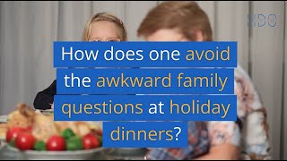 How does one avoid the awkward family questions at holiday dinners