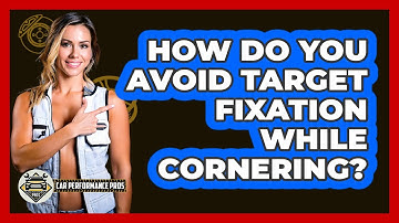 How Do You Avoid Target Fixation While Cornering? - Car Performance Pros