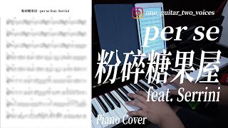 Video thumbnail of "【鋼琴獨奏系列】per se - 粉碎糖果屋 (feat. Serrini) （有譜）｜要譜可以先subs然後再係MeWe text我攞譜"