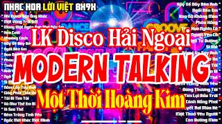 LK Disco Hải Ngoại Modern Talking Nhạc Trẻ Đời Đầu - LK Nhạc Hoa Lời Việt 8x9x Giai Điệu Huyền Thoại