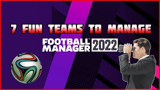 FM 22 | 7 FUN TEAMS TO MANAGE | Football Manager 2022