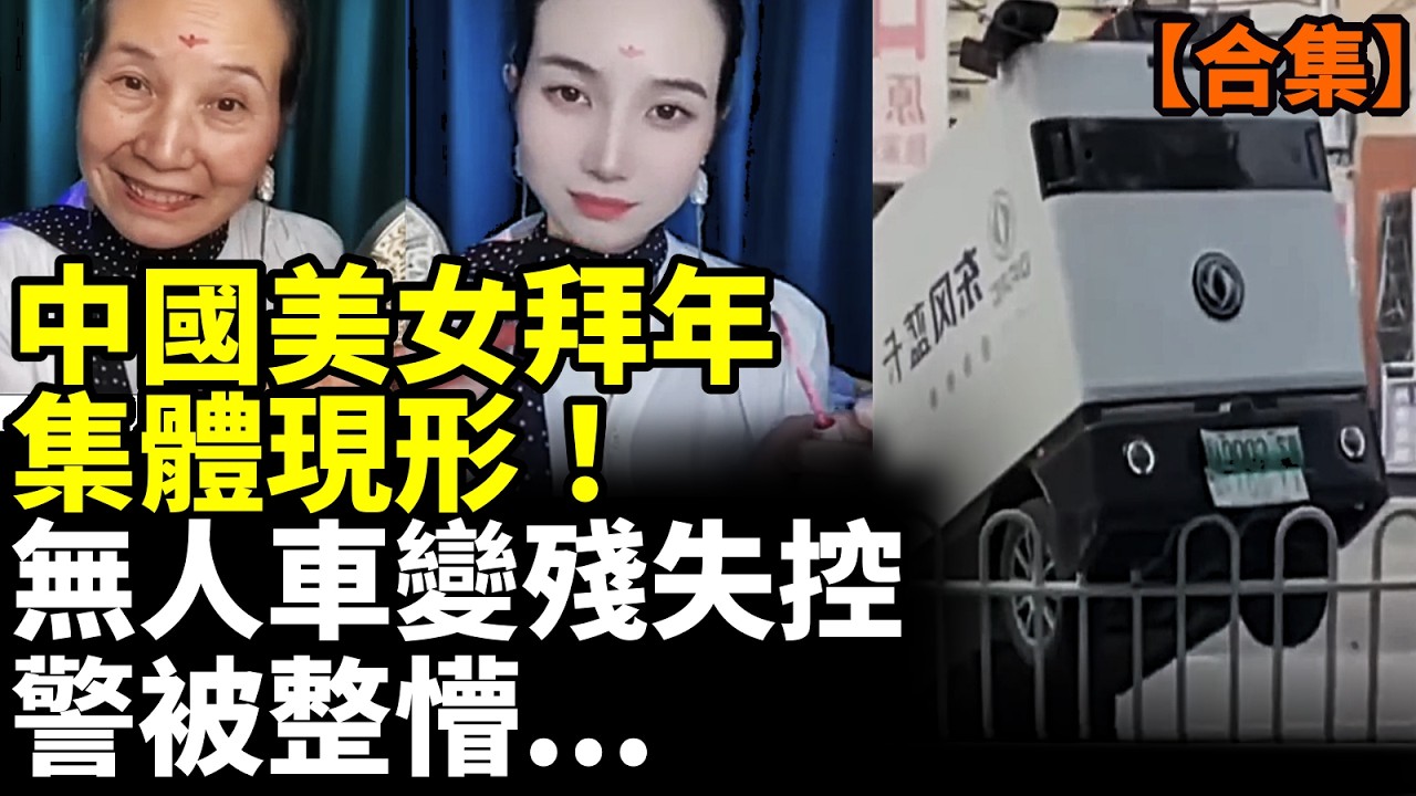 【合集】中國美女拜年火爆，濾鏡一消失名場面連環爆！無人車上路變殘，背後故事令人毛骨悚然！ #看大陸