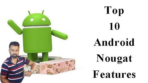 Android Nougat Features | What to Expect