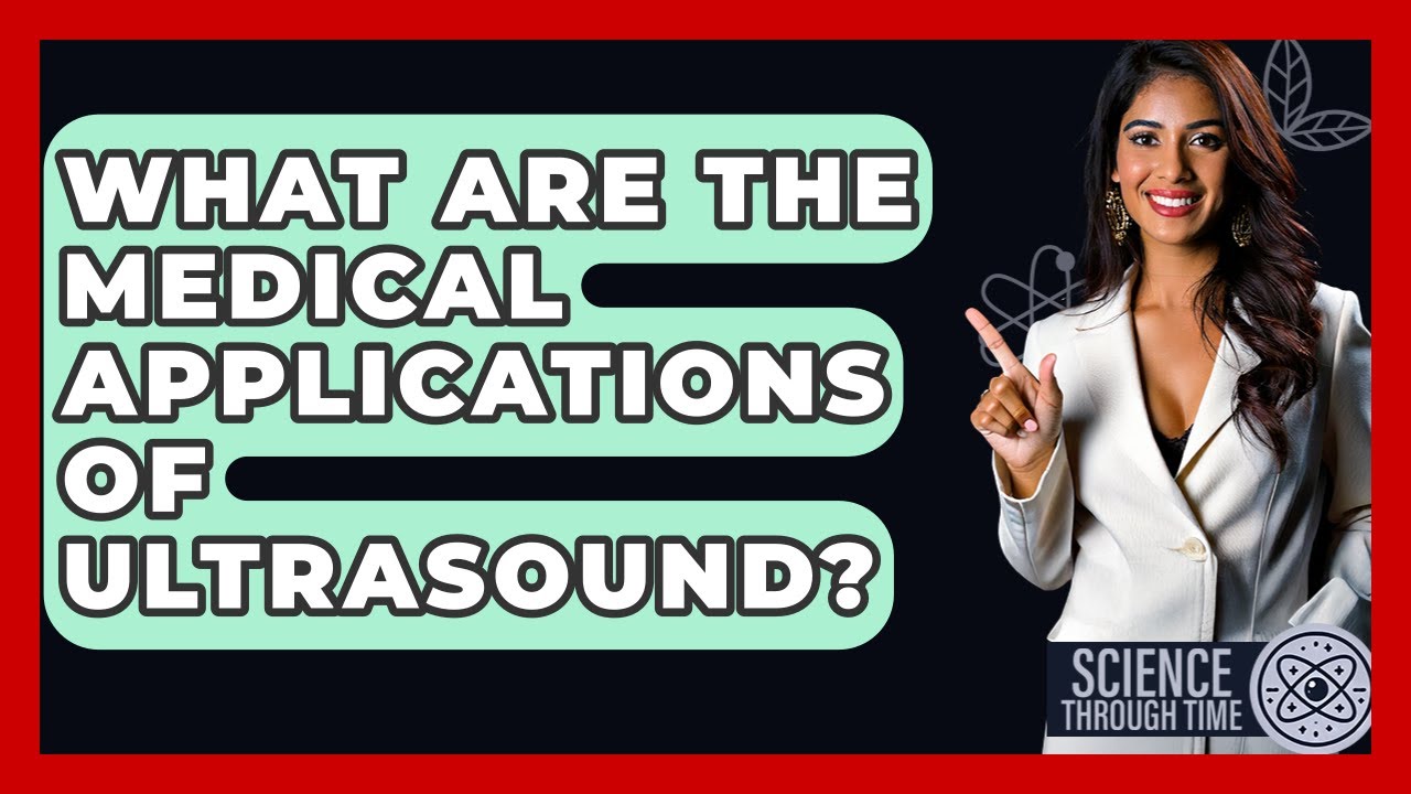 What Are The Medical Applications Of Ultrasound? - Science Through Time