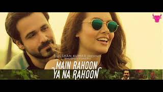 Main Rahoon Na Ya Rahoon Emraan Hasmi Esha Gupta Amit Sharma Armaan Malik Amaal Mallik