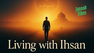 Living With Ihsan The Beauty Of Excellence In Islam Jannah Vibes Nasheed