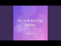 You Took My Final Melody 