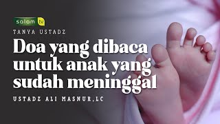 Doa Apa Yang Harus Dibaca Kepada Anak Yang Sudah Meninggal - Ustadz Ali Masnur, Lc