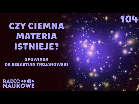 Ciemna materia – czy polski naukowiec odkryje niewidzialne cząstki? | dr Sebastian Trojanowski