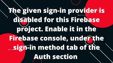 The given sign-in provider is disabled for this Firebase project. Enable it in the Firebase console