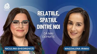 Relațiile, spațiul dintre noi | Magdalena Irimia și Niculina Gheorghiță | Dă mai departe