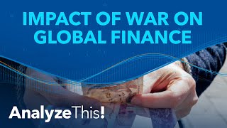 How Does War Affect Global Finance? | Analyze This!