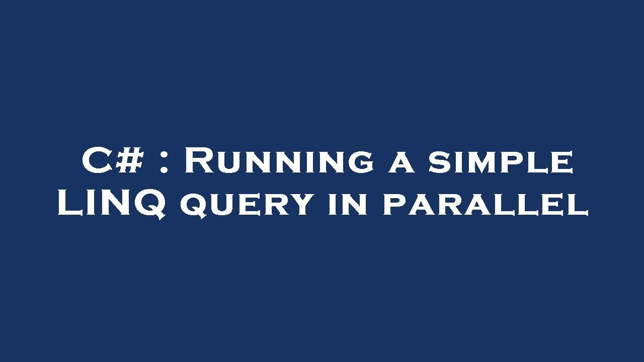 C Running a simple LINQ query in parallel YouTube