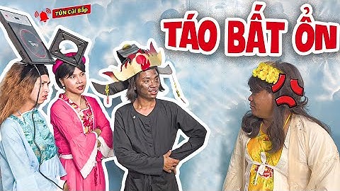 Cười Sặc Với 1001 Kiếp Nạn Của Các Táo Bất Ổn,Thần Cũng Bị Bóc L.ộ.t | Tủn Cùi Bắp