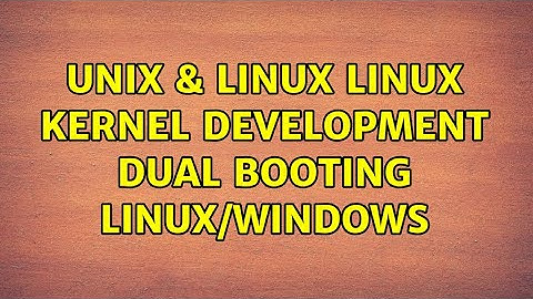 Unix & Linux: Linux kernel development dual booting Linux/Windows (2 Solutions!!)
