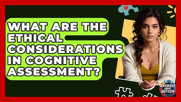 What Are The Ethical Considerations In Cognitive Assessment? - Answers About Autism