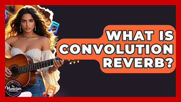 What Is Convolution Reverb? - The Musician Encyclopedia