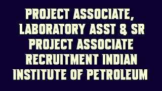 Project Associate, Laboratory Asst & Sr Project Associate Recruitment Indian Institute of Petroleum