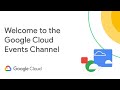 Welcome to the google cloud events youtube channel