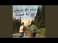 Where Do You Want To Go 