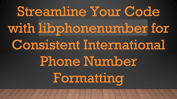 Streamline Your Code with libphonenumber for Consistent International Phone Number Formatting