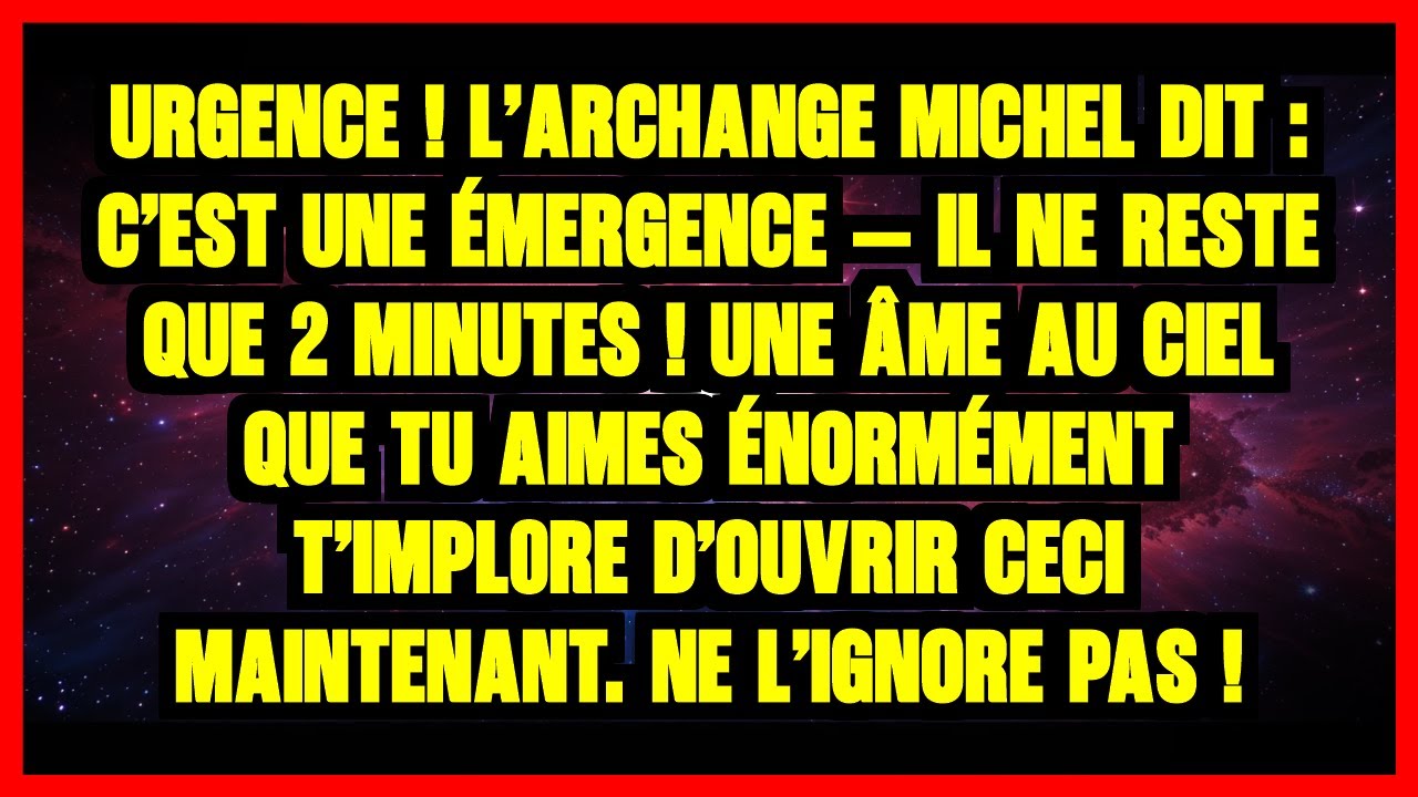 URGENCE ! L’ARCHANGE MICHEL DIT : C’EST UNE ÉMERGENCE – IL NE RESTE QUE 2 MINUTES ! UNE ÂME AU CI...