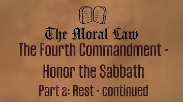 The Moral Law. Lesson 7. The Fourth Commandment - Honor the Sabbath. Part 2 continued.