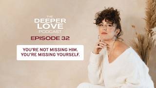 Episode 32 | You’re Not Missing Them. You’re Missing Yourself.