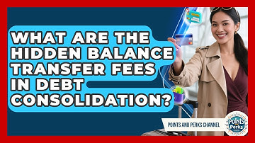 What Are The Hidden Balance Transfer Fees In Debt Consolidation? - Points and Perks Channel