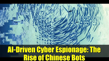 AI-Driven Cyber Espionage: The Rise of Chinese Bots
