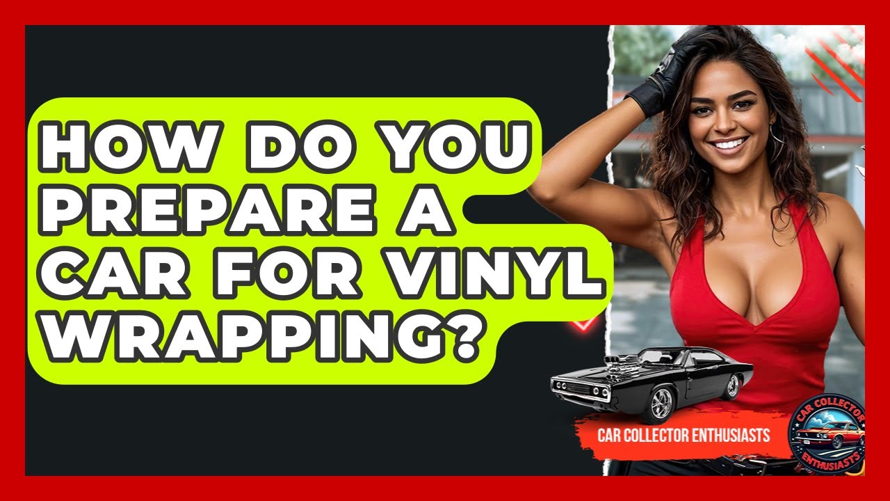 How Do You Prepare A Car For Vinyl Wrapping? - Car Collector Enthusiasts
