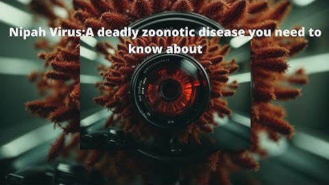 Nipah virus: A deadly zoonotic disease you need to know about