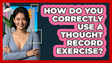 How Do You Correctly Use A Thought Record Exercise?