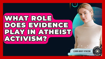What Role Does Evidence Play In Atheist Activism? - Learn About Atheism