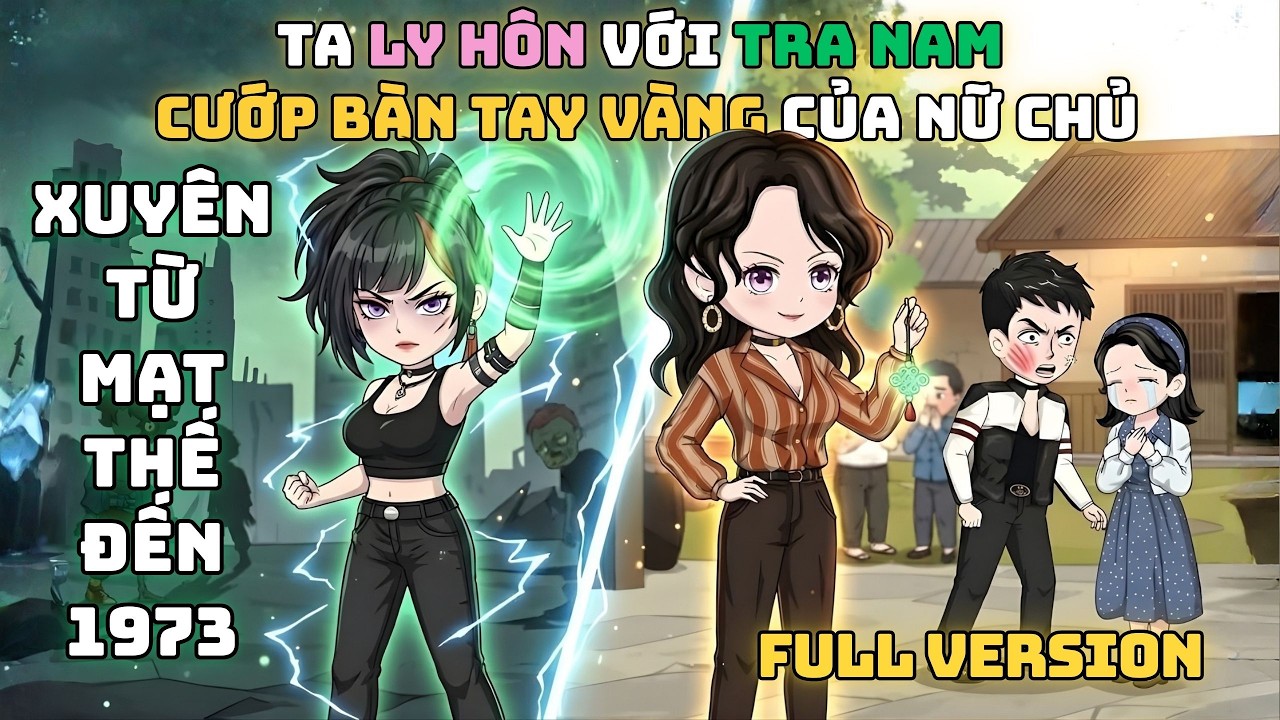 Xuyên Từ Mạt Thế Đến 1973: Ta Ly Hôn Với Tra Nam, Cướp Bàn Tay Vàng Của Nữ Chủ | Full Version |