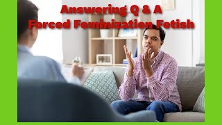 Forced Feminization Fetish Q & A