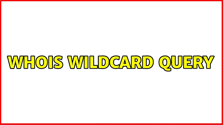 Whois wildcard query (2 Solutions!!)